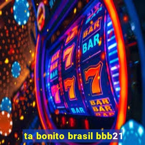 ta bonito brasil bbb21