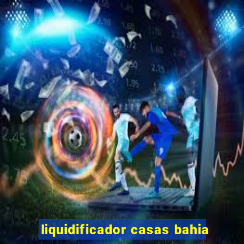 liquidificador casas bahia