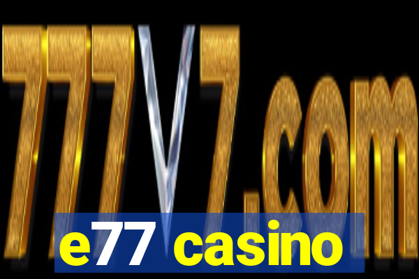 e77 casino