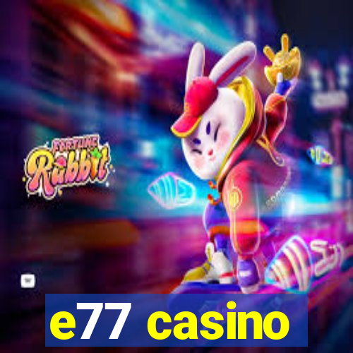 e77 casino