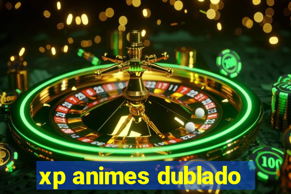 xp animes dublado