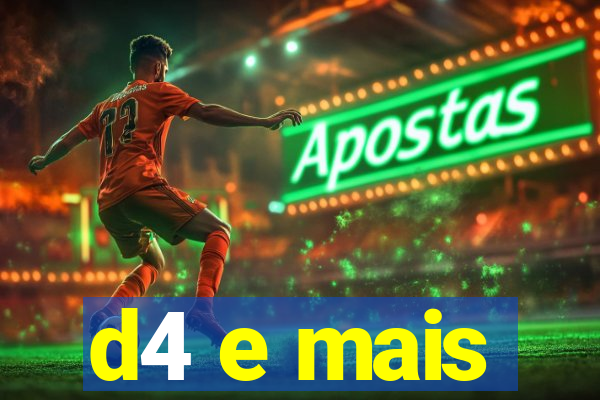 d4 e mais