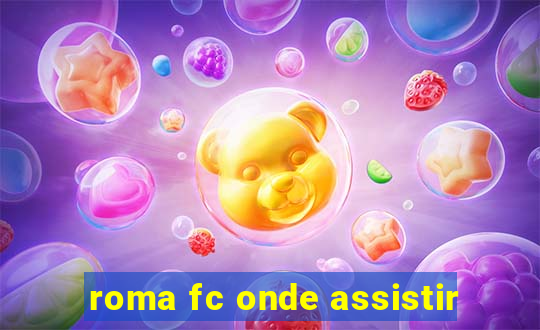 roma fc onde assistir