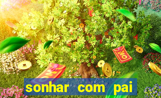 sonhar com pai jogo do bicho