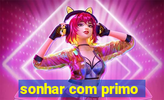 sonhar com primo
