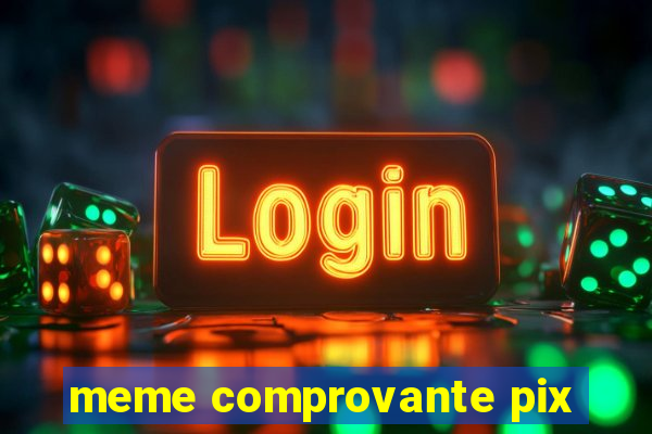 meme comprovante pix