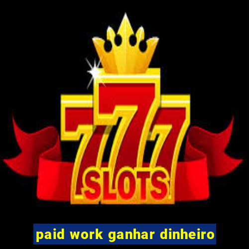paid work ganhar dinheiro