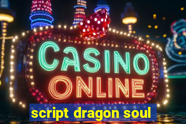 script dragon soul