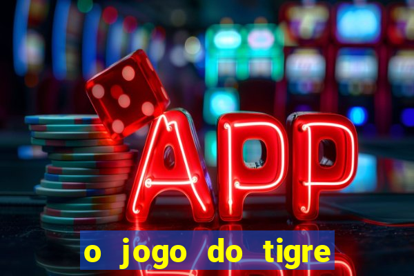 o jogo do tigre da dinheiro