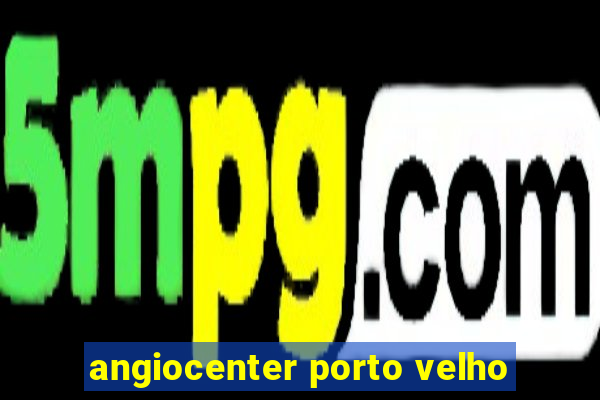angiocenter porto velho