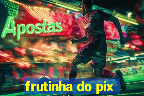 frutinha do pix