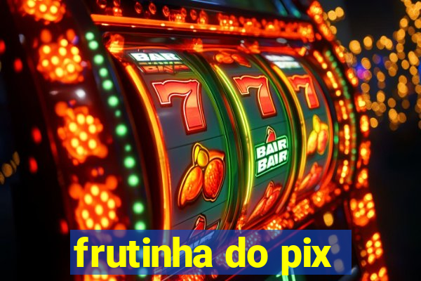 frutinha do pix