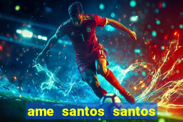 ame santos santos - sp