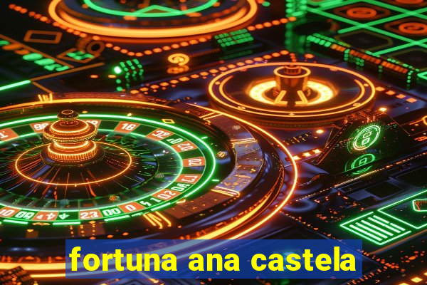 fortuna ana castela