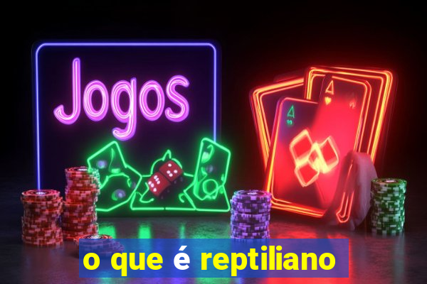 o que é reptiliano