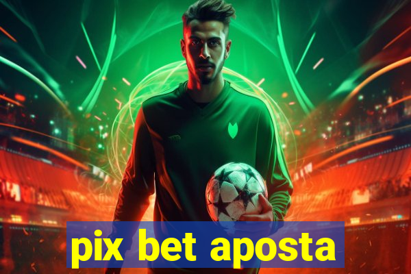 pix bet aposta
