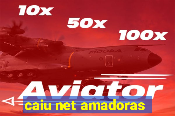 caiu net amadoras
