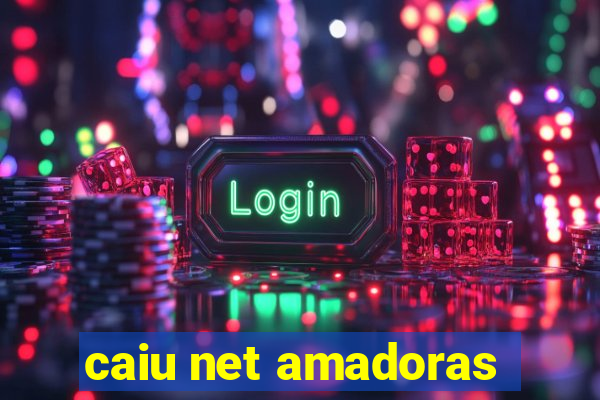 caiu net amadoras