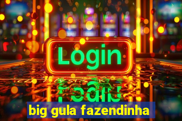 big gula fazendinha