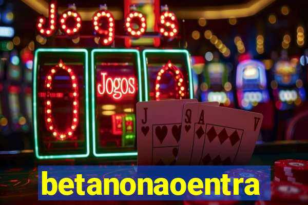 betanonaoentra