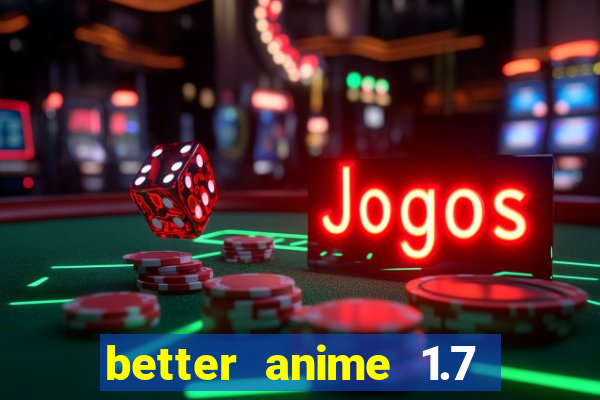 better anime 1.7 apk download