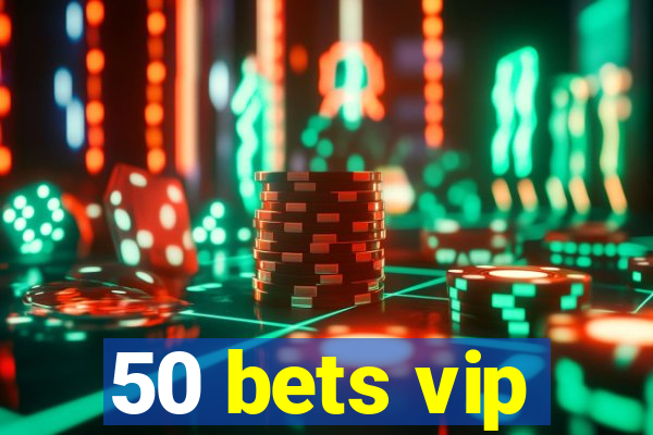 50 bets vip
