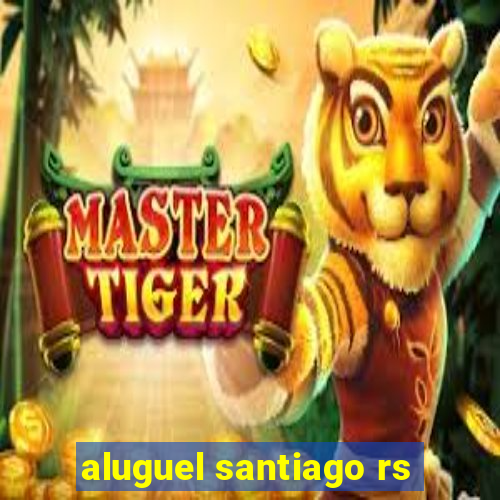 aluguel santiago rs