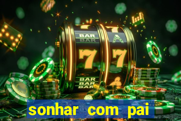 sonhar com pai falecido jogo do bicho