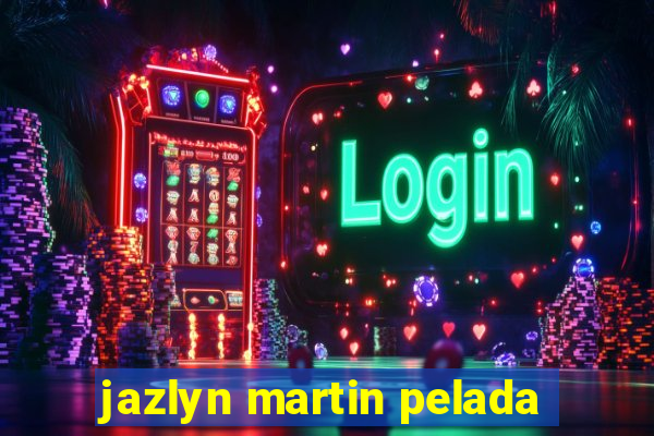 jazlyn martin pelada