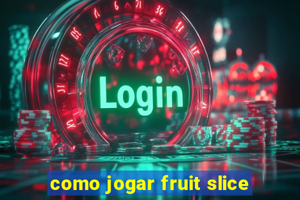 como jogar fruit slice