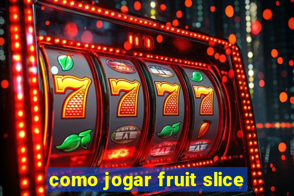 como jogar fruit slice