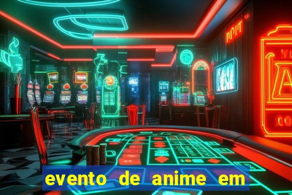 evento de anime em sp hoje