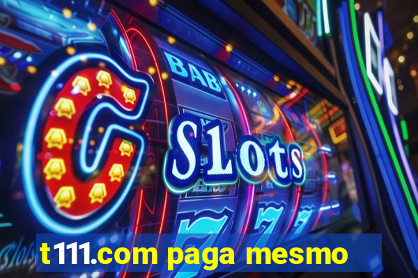 t111.com paga mesmo