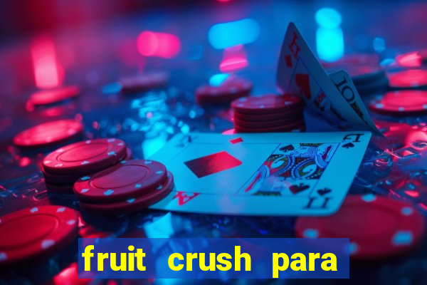 fruit crush para ganhar dinheiro