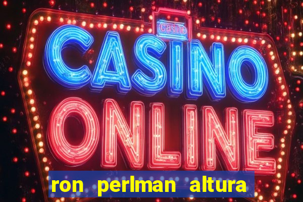 ron perlman altura e peso
