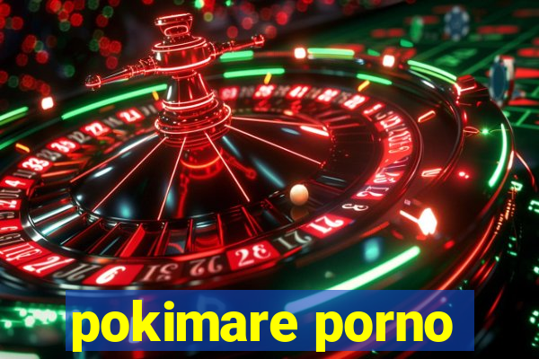 pokimare porno