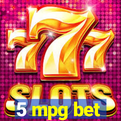 5 mpg bet