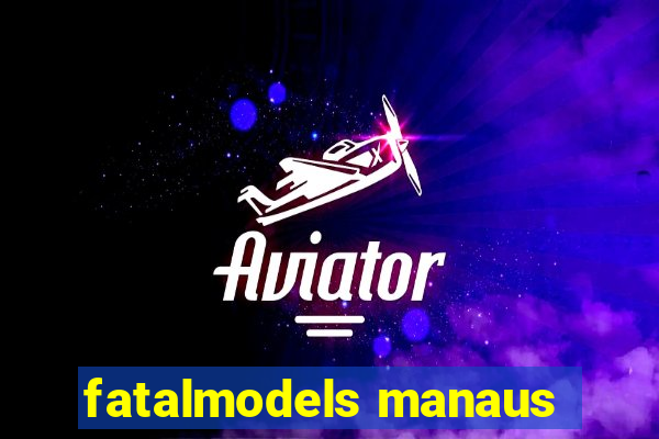 fatalmodels manaus