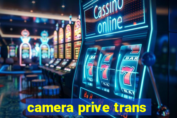 camera prive trans