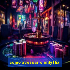 como acessar o onlyflix