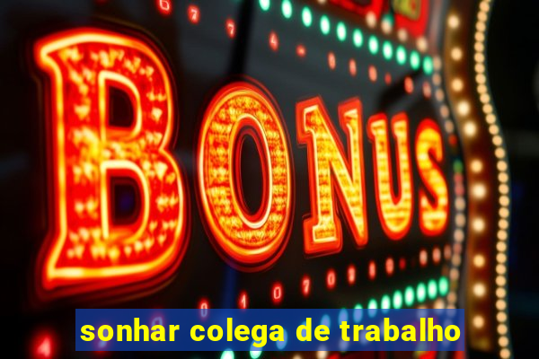 sonhar colega de trabalho
