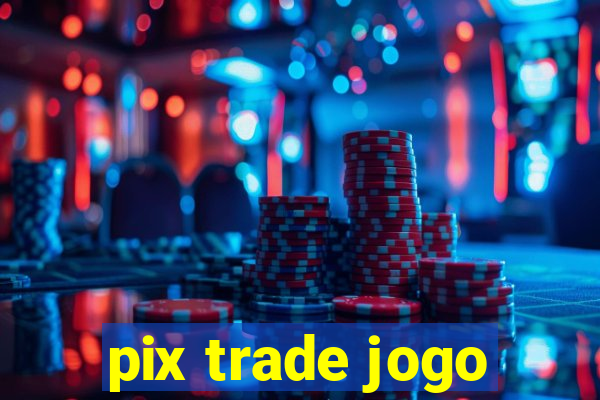 pix trade jogo