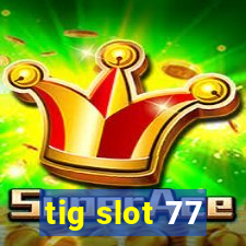 tig slot 77