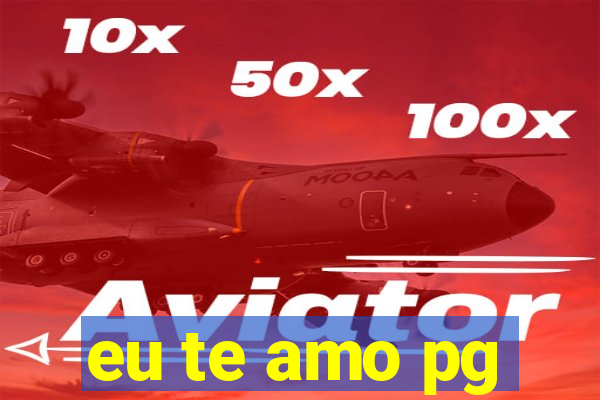 eu te amo pg