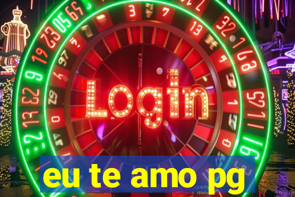 eu te amo pg