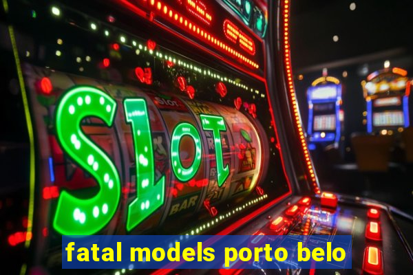 fatal models porto belo