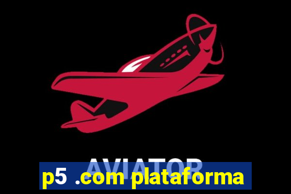 p5 .com plataforma