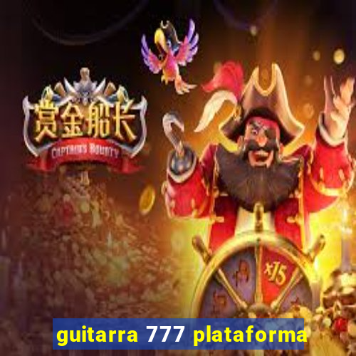 guitarra 777 plataforma