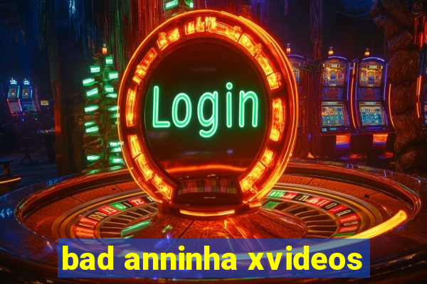 bad anninha xvideos