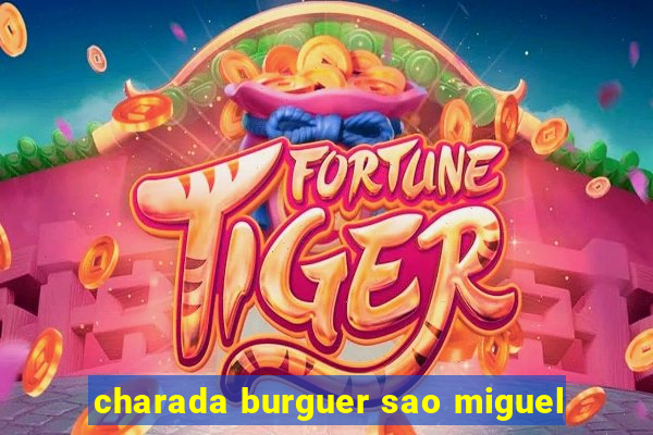 charada burguer sao miguel